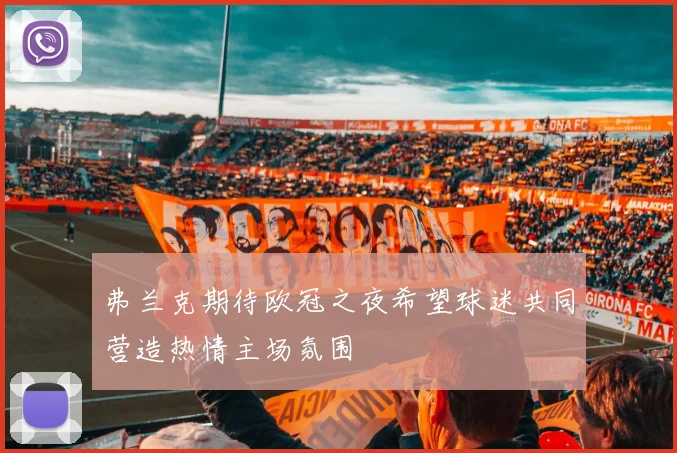 弗兰克期待欧冠之夜希望球迷共同营造热情主场氛围
