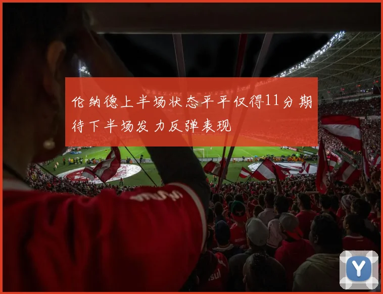 伦纳德上半场状态平平仅得11分期待下半场发力反弹表现