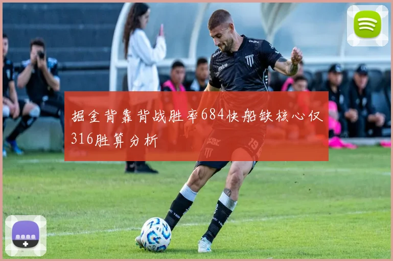 掘金背靠背战胜率684快船缺核心仅316胜算分析